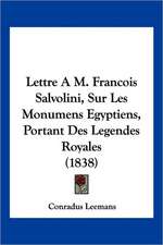 Lettre A M. Francois Salvolini, Sur Les Monumens Egyptiens, Portant Des Legendes Royales (1838)