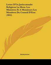 Lettre D'Un Jurisconsulte Religieux La Mess. Les Ministres Et A Messieurs Les Membres Du Conseil D'Etat (1855)