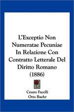 L'Exceptio Non Numeratae Pecuniae In Relazione Con Contratto Letterale Del Diritto Romano (1886)