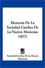 Memoria De La Sociedad Catolica De La Nacion Mexicana (1877)