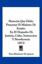 Memoria Que Debio Presentar El Ministro De Estado