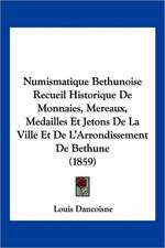 Numismatique Bethunoise Recueil Historique De Monnaies, Mereaux, Medailles Et Jetons De La Ville Et De L'Arrondissement De Bethune (1859)