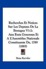 Recherches Et Notices Sur Les Deputes De La Bretagne V1-2