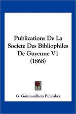 Publications De La Societe Des Bibliophiles De Guyenne V1 (1868)