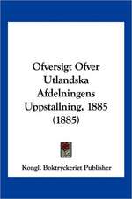 Ofversigt Ofver Utlandska Afdelningens Uppstallning, 1885 (1885)