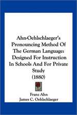 Ahn-Oehlschlaeger's Pronouncing Method Of The German Language