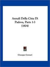 Annali Della Citta Di Padova, Parts 1-3 (1804)