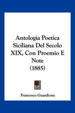 Antologia Poetica Siciliana Del Secolo XIX, Con Proemio E Note (1885)