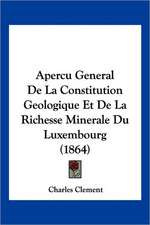 Apercu General De La Constitution Geologique Et De La Richesse Minerale Du Luxembourg (1864)