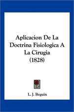 Aplicacion De La Doctrina Fisiologica A La Cirugia (1828)