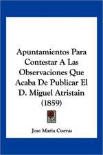 Apuntamientos Para Contestar A Las Observaciones Que Acaba De Publicar El D. Miguel Atristain (1859)