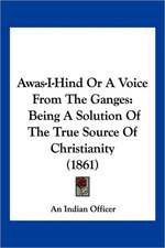 Awas-I-Hind Or A Voice From The Ganges