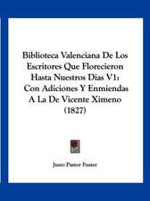 Biblioteca Valenciana De Los Escritores Que Florecieron Hasta Nuestros Dias V1