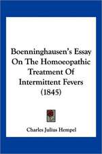 Boenninghausen's Essay On The Homoeopathic Treatment Of Intermittent Fevers (1845)