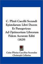 C. Plinii Caecilii Secundi Epistolarum Libri Decem Et Panegyricus