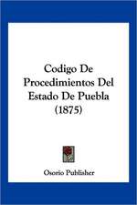 Codigo De Procedimientos Del Estado De Puebla (1875)