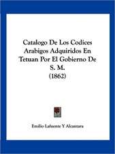 Catalogo De Los Codices Arabigos Adquiridos En Tetuan Por El Gobierno De S. M. (1862)