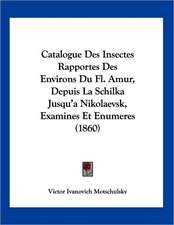 Catalogue Des Insectes Rapportes Des Environs Du Fl. Amur, Depuis La Schilka Jusqu'a Nikolaevsk, Examines Et Enumeres (1860)