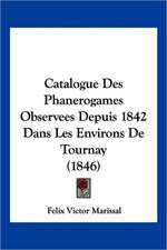 Catalogue Des Phanerogames Observees Depuis 1842 Dans Les Environs De Tournay (1846)