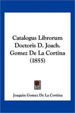 Catalogus Librorum Doctoris D. Joach. Gomez De La Cortina (1855)