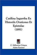 Catilina Iugurtha Ex Historiis Orationes Et Epistulae (1891)