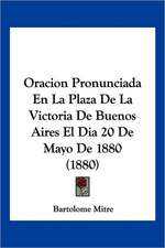 Oracion Pronunciada En La Plaza De La Victoria De Buenos Aires El Dia 20 De Mayo De 1880 (1880)