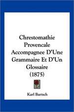 Chrestomathie Provencale Accompagnee D'Une Grammaire Et D'Un Glossaire (1875)