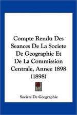 Compte Rendu Des Seances De La Societe De Geographie Et De La Commission Centrale, Annee 1898 (1898)