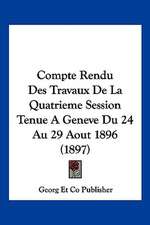 Compte Rendu Des Travaux De La Quatrieme Session Tenue A Geneve Du 24 Au 29 Aout 1896 (1897)