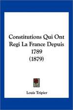 Constitutions Qui Ont Regi La France Depuis 1789 (1879)