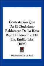 Contestacion Que Da El Ciudadano Baldomero De La Rosa Bajo El Patrocinio Del Lic. Emilio Islas (1895)