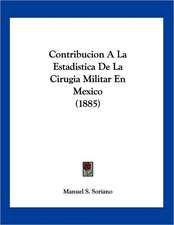 Contribucion A La Estadistica De La Cirugia Militar En Mexico (1885)