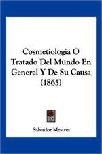 Cosmetiologia O Tratado Del Mundo En General Y De Su Causa (1865)