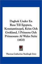 Dagbok Under En Resa Till Egypten, Konstantinopel, Krim Och Grekland, I Prinsens Och Prinsessans Af Wales Suite (1870)