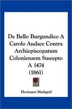 De Bello Burgundico A Carolo Audace Contra Archiepiscopatum Coloniensem Suscepto A 1474 (1861)