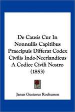 De Causis Cur In Nonnullis Capitibus Praecipuis Differat Codex Civilis Indo-Neerlandicus A Codice Civili Nostro (1853)