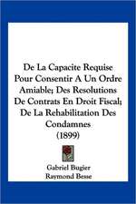 De La Capacite Requise Pour Consentir A Un Ordre Amiable; Des Resolutions De Contrats En Droit Fiscal; De La Rehabilitation Des Condamnes (1899)