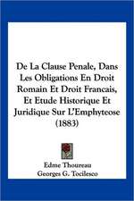 De La Clause Penale, Dans Les Obligations En Droit Romain Et Droit Francais, Et Etude Historique Et Juridique Sur L'Emphyteose (1883)