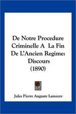 De Notre Procedure Criminelle A La Fin De L'Ancien Regime