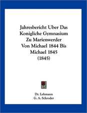 Jahresbericht Uber Das Konigliche Gymnasium Zu Marienwerder Von Michael 1844 Bis Michael 1845 (1845)