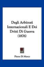 Degli Arbitrati Internazionali E Dei Dritti Di Guerra (1876)