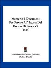 Memorie E Document Per Servire All' Istoria Del Ducato Di Lucca V7 (1834)