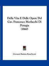 Della Vita E Delle Opere Del Cav. Francesco Morlacchi Di Perugia (1860)