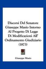 Discorsi Del Senatore Giuseppe Musio Intorno Al Progetto Di Legge Di Modificazioni All' Ordinamento Giudiziario (1873)