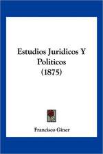 Estudios Juridicos Y Politicos (1875)