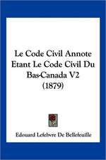 Le Code Civil Annote Etant Le Code Civil Du Bas-Canada V2 (1879)