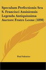 Speculum Perfectionis Seu S. Francisci Assisiensis Legenda Antiquissima Auctore Fratre Leone (1898)