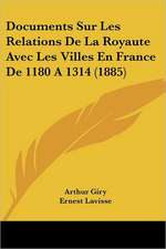 Documents Sur Les Relations De La Royaute Avec Les Villes En France De 1180 A 1314 (1885)