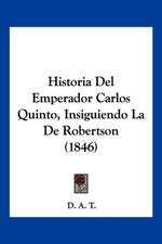 Historia Del Emperador Carlos Quinto, Insiguiendo La De Robertson (1846)