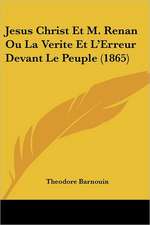 Jesus Christ Et M. Renan Ou La Verite Et L'Erreur Devant Le Peuple (1865)